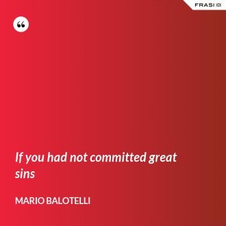 If you had not committed great sins - Mario Balotelli