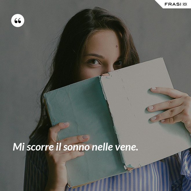 Mi scorre il sonno nelle vene. - Anonimo