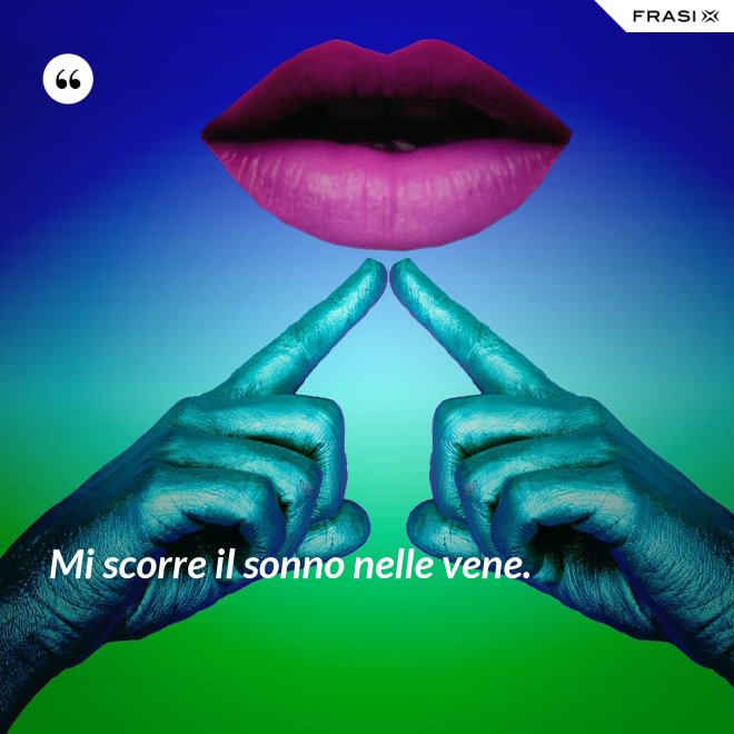 Mi scorre il sonno nelle vene. - Anonimo