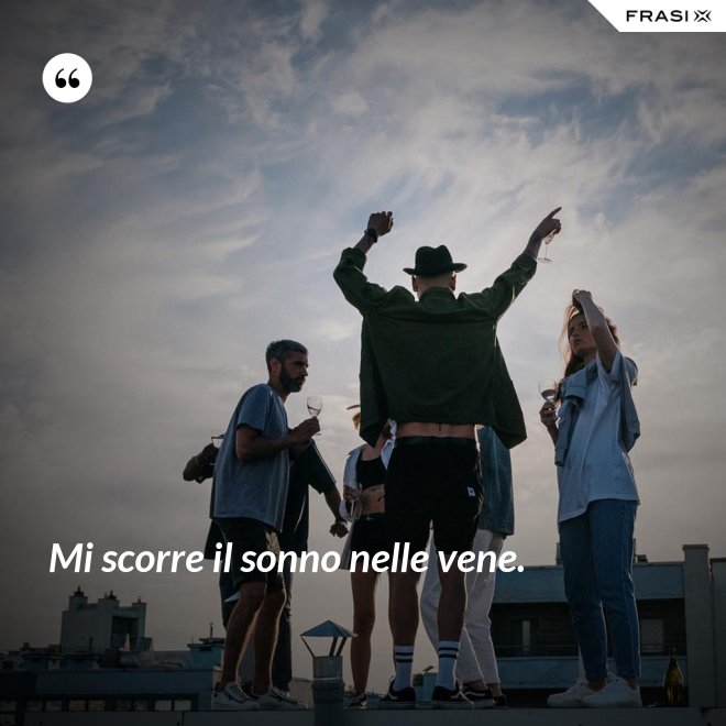 Mi scorre il sonno nelle vene. - Anonimo