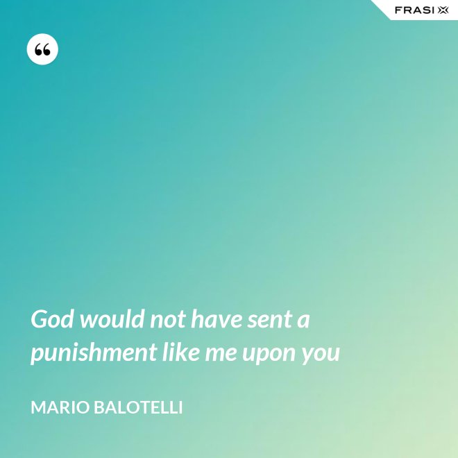 God would not have sent a punishment like me upon you - Mario Balotelli