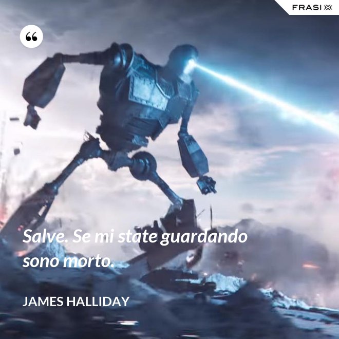 Salve. Se mi state guardando sono morto. - James Halliday