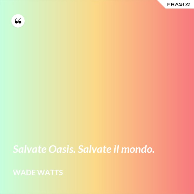 Salvate Oasis. Salvate il mondo. - Wade Watts