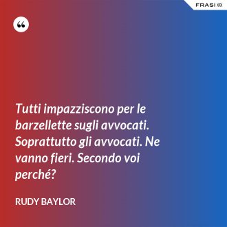 Tutti impazziscono per le barzellette sugli avvocati. Soprattutto gli avvocati. Ne vanno fieri. Secondo voi perché? - Rudy Baylor