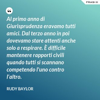Al primo anno di Giurisprudenza eravamo tutti amici. Dal terzo anno in poi dovevamo stare attenti anche solo a respirare. È difficile mantenere rapporti civili quando tutti si scannano competendo l'uno contro l'altro. - Rudy Baylor