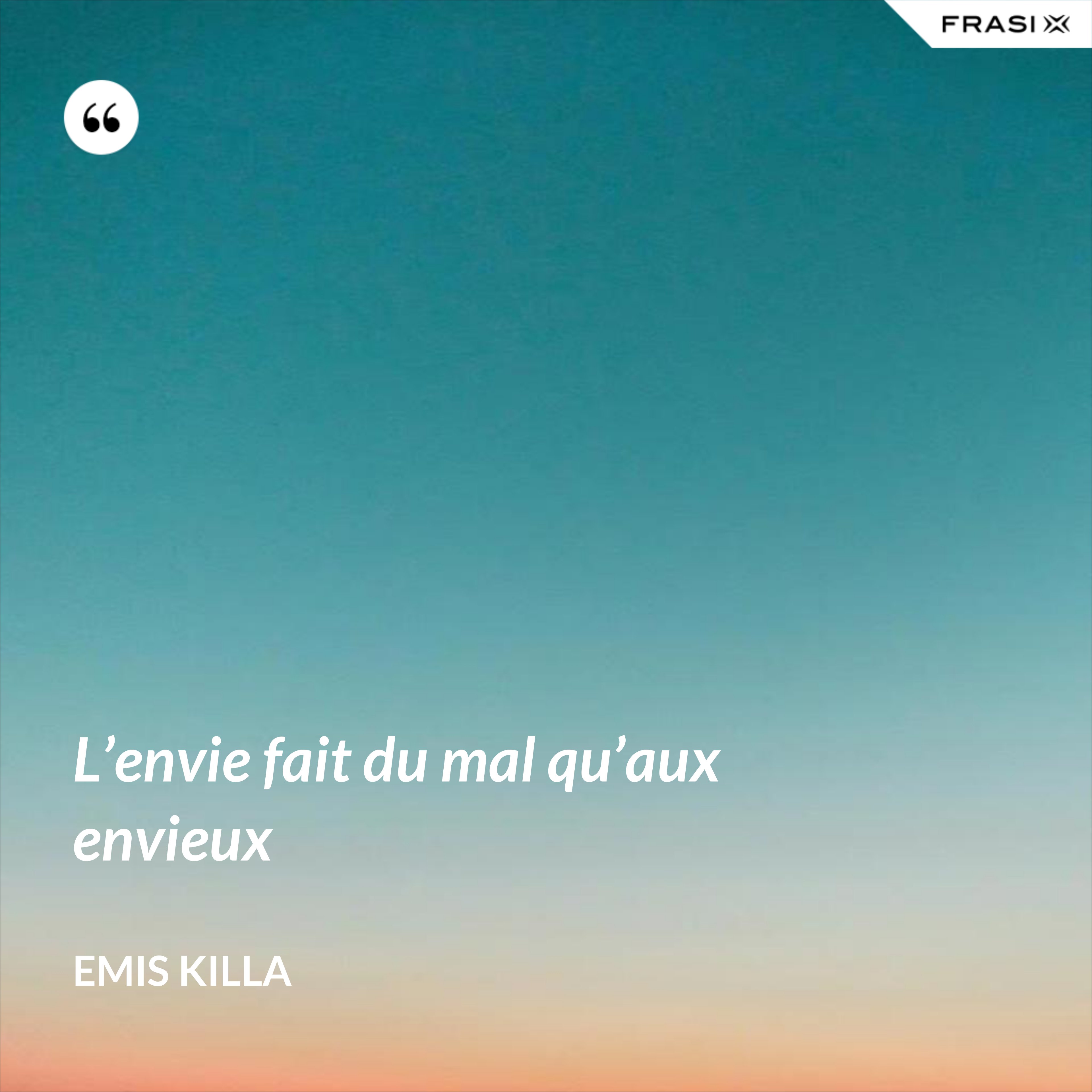L’envie fait du mal qu’aux envieux - Emis Killa
