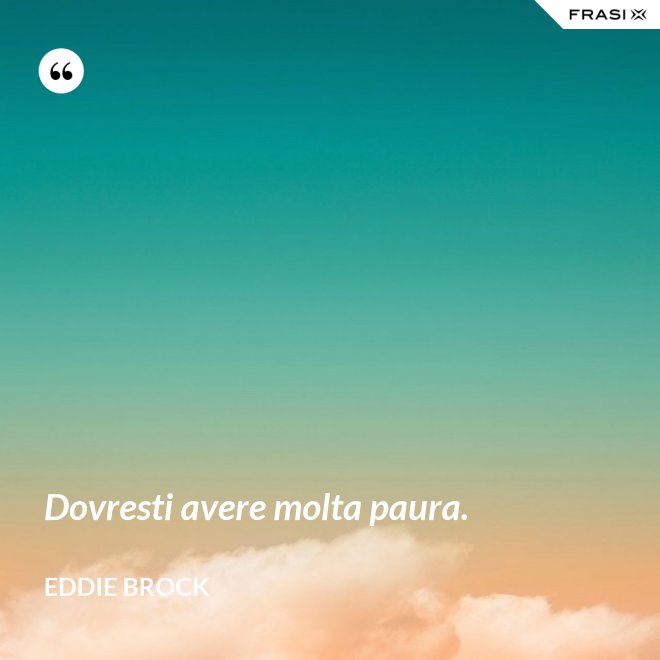 Dovresti avere molta paura. - Eddie Brock