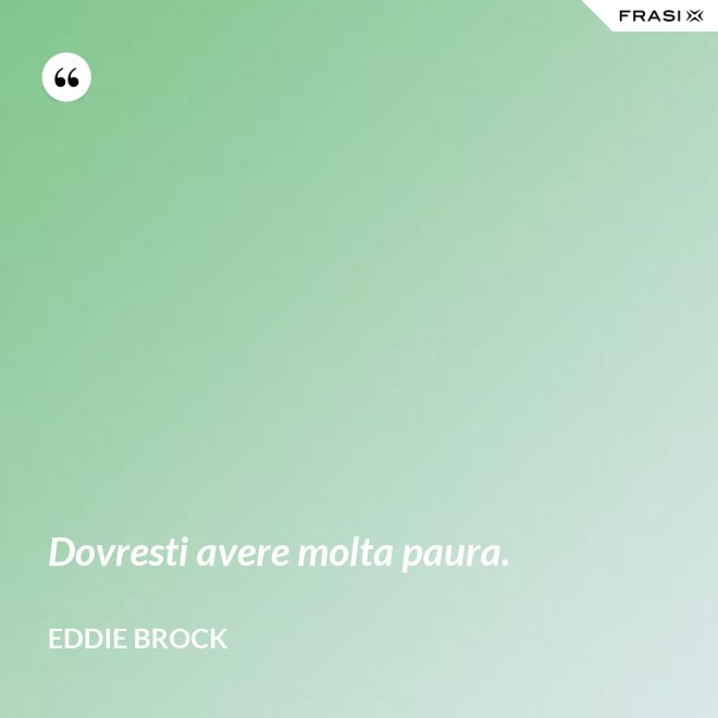 Dovresti avere molta paura. - Eddie Brock