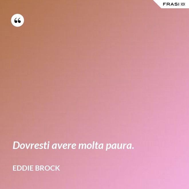 Dovresti avere molta paura. - Eddie Brock