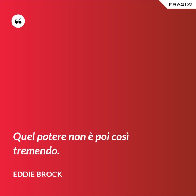 Quel potere non è poi così tremendo. - Eddie Brock