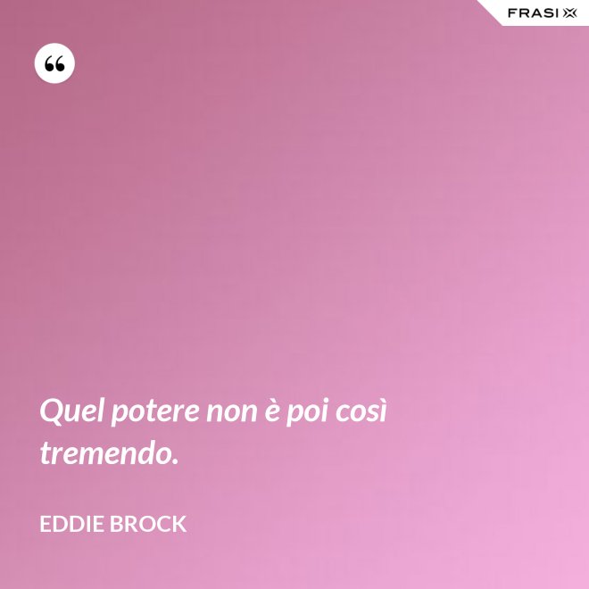 Quel potere non è poi così tremendo. - Eddie Brock