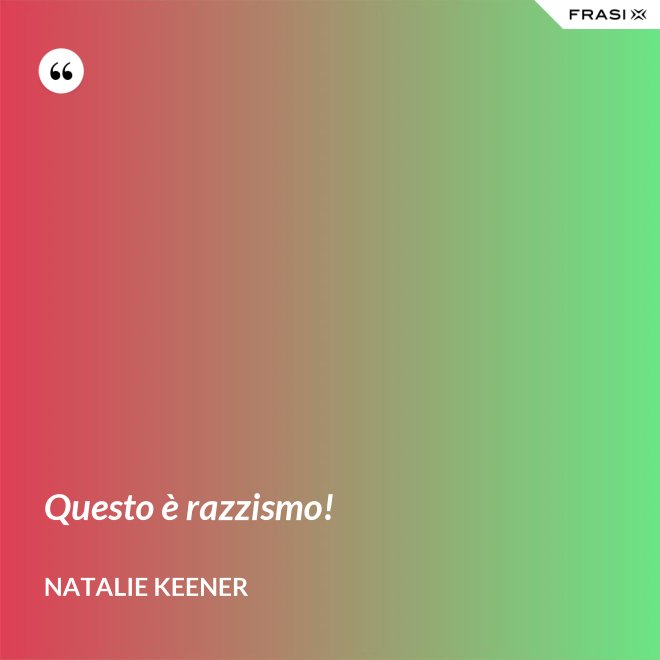 Questo è razzismo! - Natalie Keener