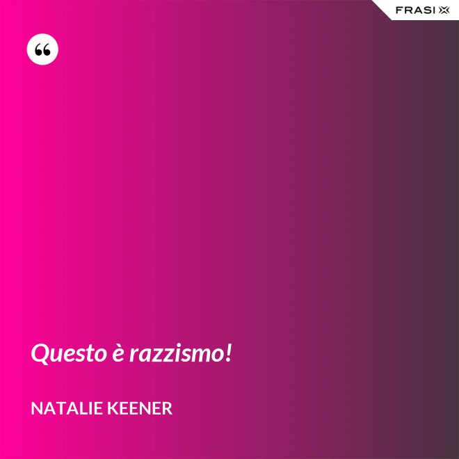 Questo è razzismo! - Natalie Keener
