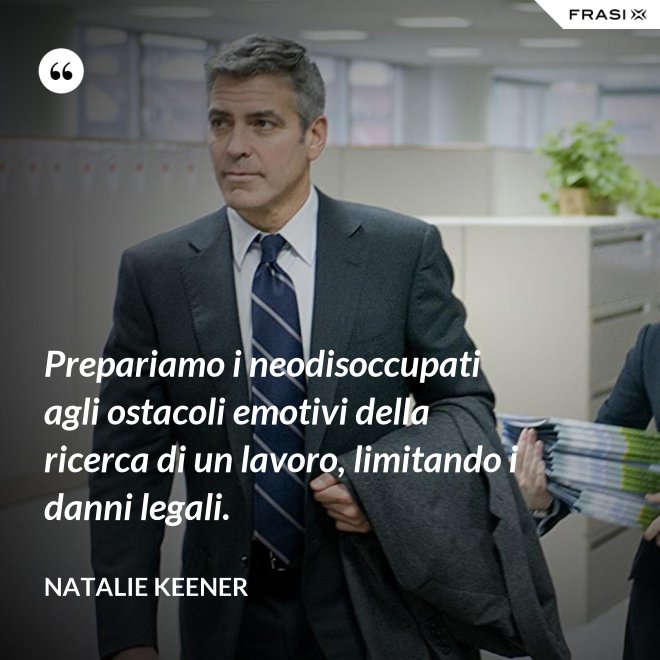 Prepariamo i neodisoccupati agli ostacoli emotivi della ricerca di un lavoro, limitando i danni legali. - Natalie Keener