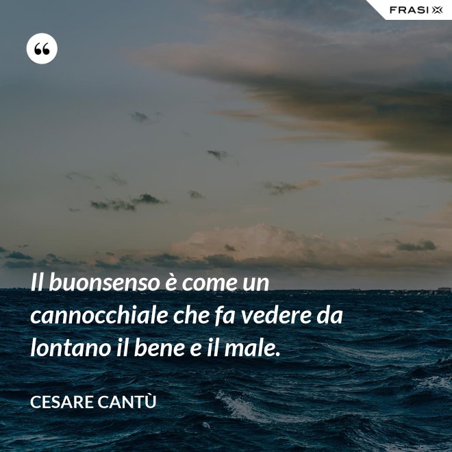 Il buonsenso è come un cannocchiale che fa vedere da lontano il bene e il male. - Cesare Cantù