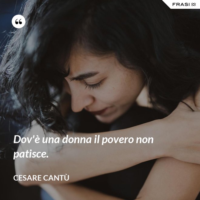 Dov'è una donna il povero non patisce. - Cesare Cantù