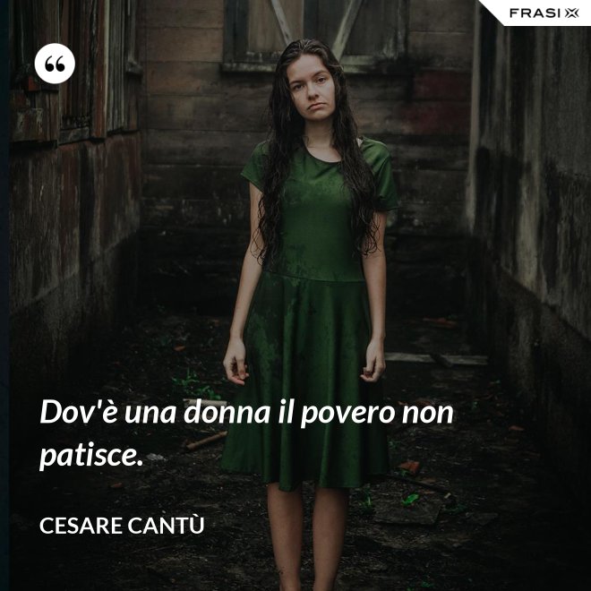 Dov'è una donna il povero non patisce. - Cesare Cantù