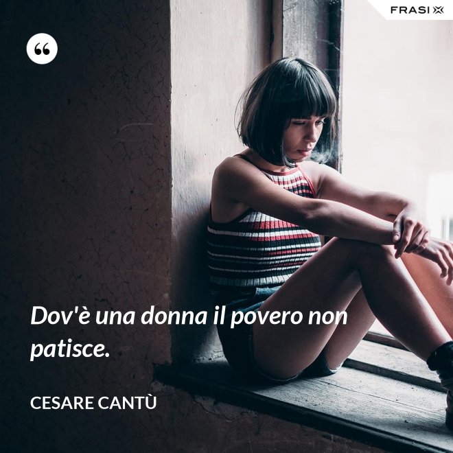 Dov'è una donna il povero non patisce. - Cesare Cantù