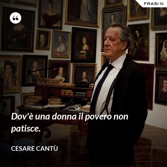 Dov'è una donna il povero non patisce. - Cesare Cantù