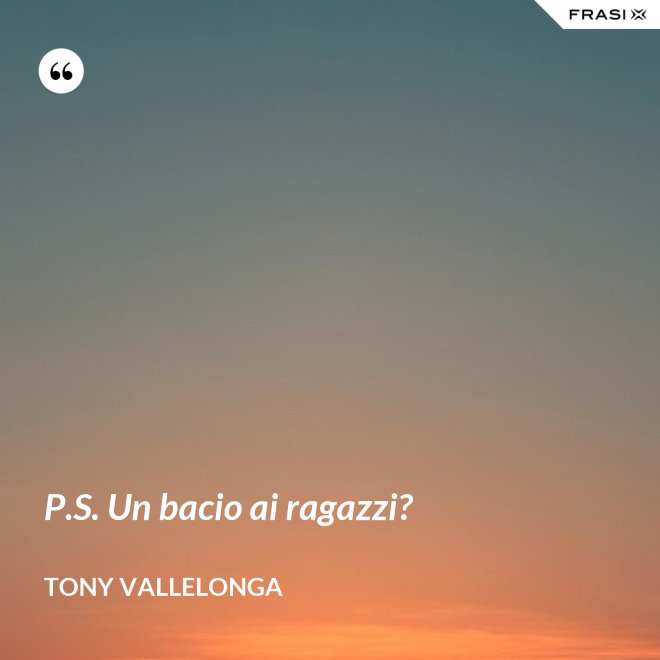 P.S. Un bacio ai ragazzi? - Tony Vallelonga