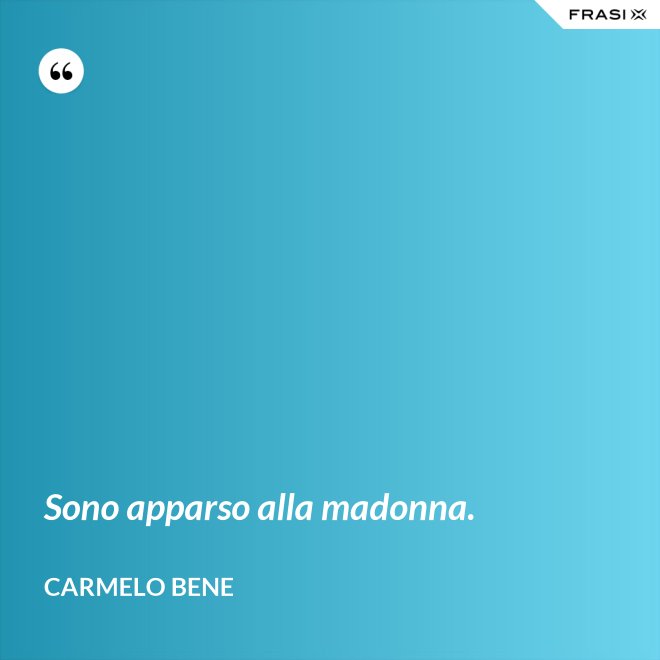Sono apparso alla madonna. - Carmelo Bene