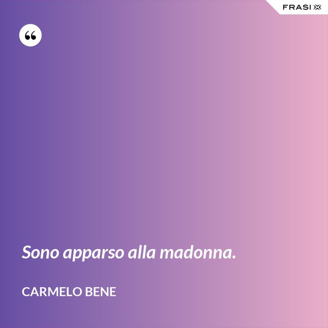 Sono apparso alla madonna. - Carmelo Bene