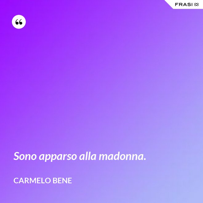 Sono apparso alla madonna. - Carmelo Bene