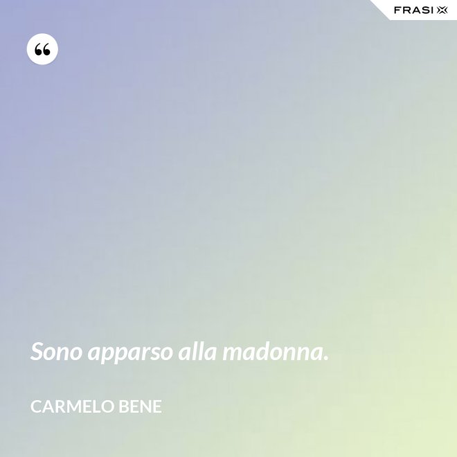 Sono apparso alla madonna. - Carmelo Bene