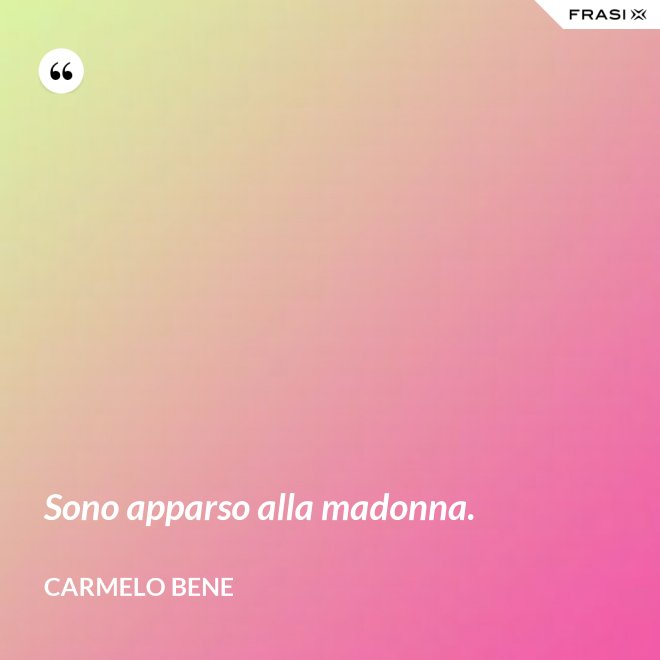 Sono apparso alla madonna. - Carmelo Bene