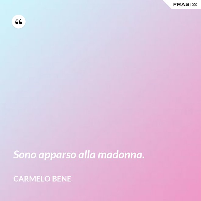 Sono apparso alla madonna. - Carmelo Bene