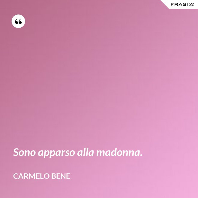 Sono apparso alla madonna. - Carmelo Bene