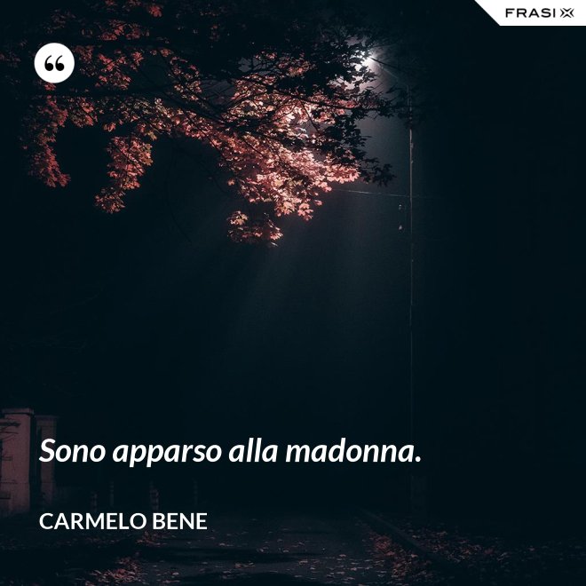 Sono apparso alla madonna. - Carmelo Bene
