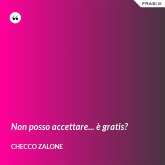 Non posso accettare... è gratis? - Checco Zalone