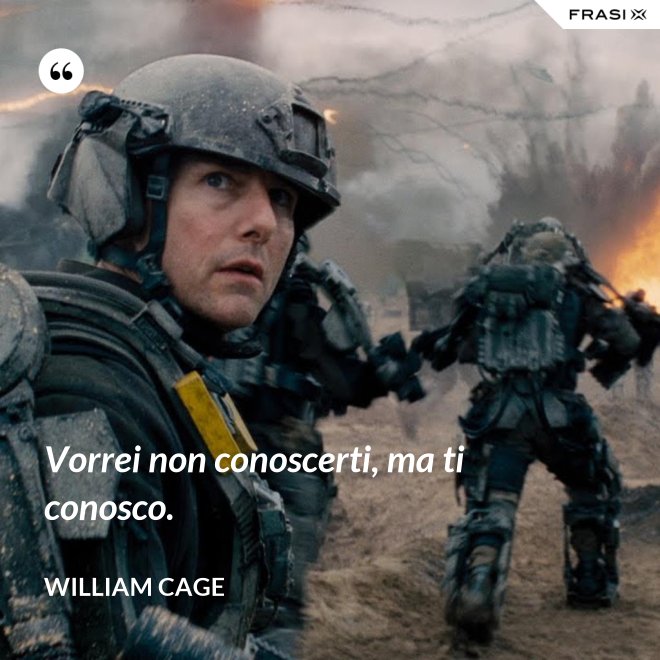 Vorrei non conoscerti, ma ti conosco. - William Cage
