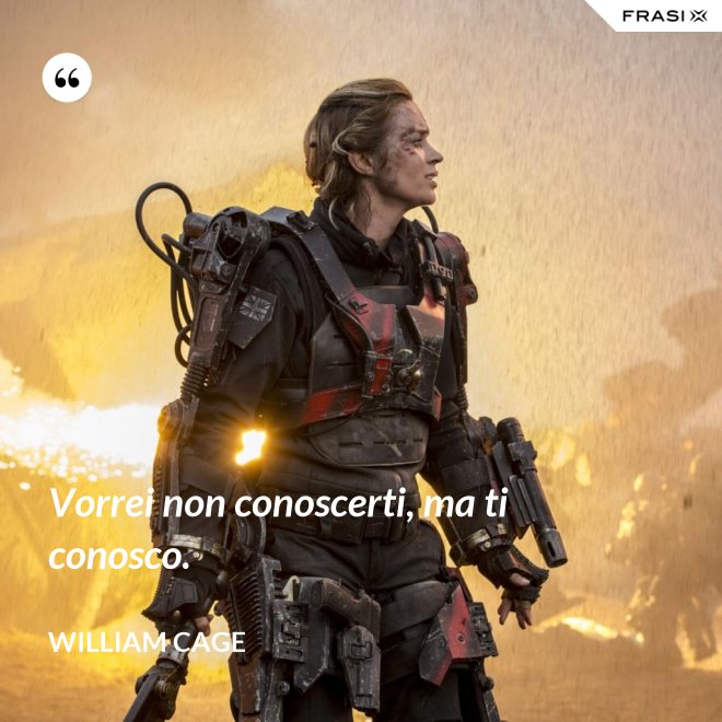 Vorrei non conoscerti, ma ti conosco. - William Cage