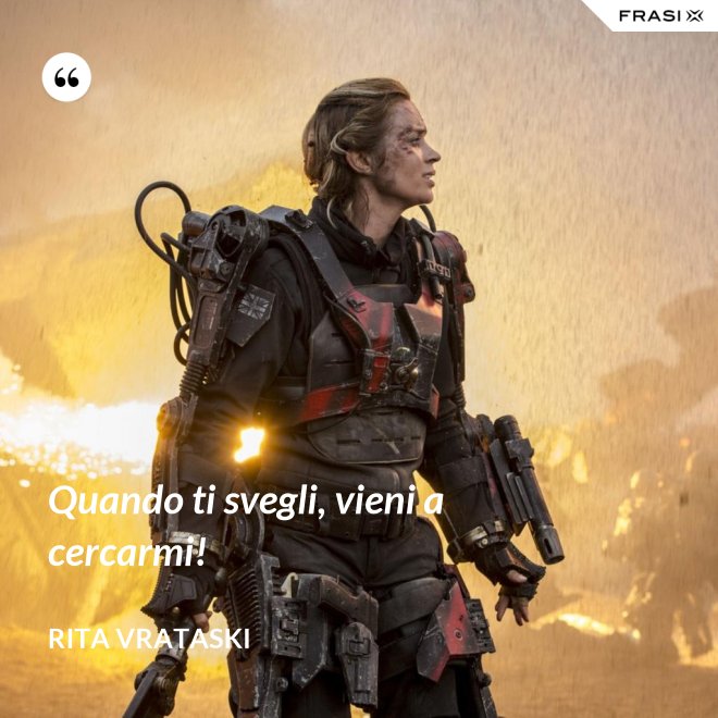 Quando ti svegli, vieni a cercarmi! - Rita Vrataski