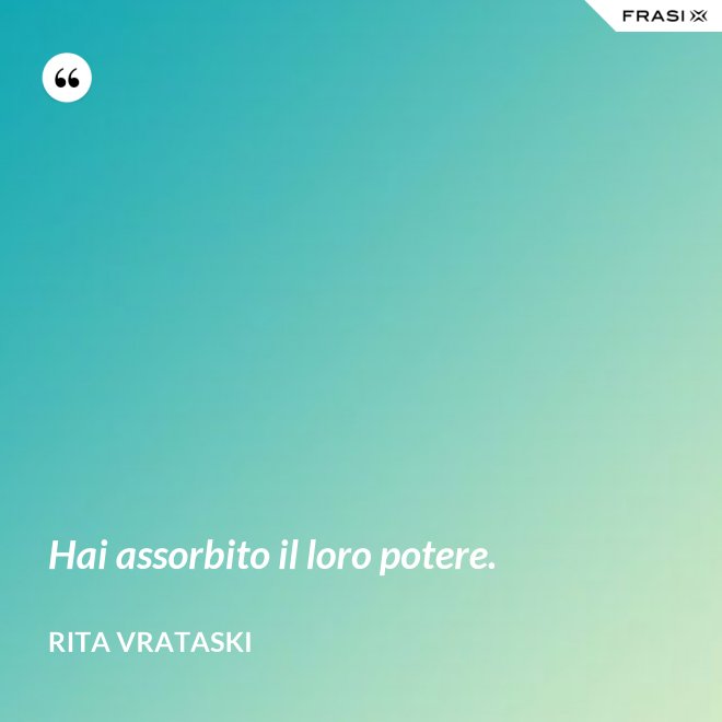 Hai assorbito il loro potere. - Rita Vrataski
