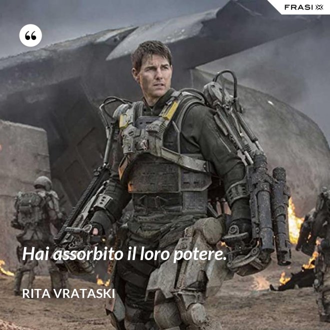 Hai assorbito il loro potere. - Rita Vrataski