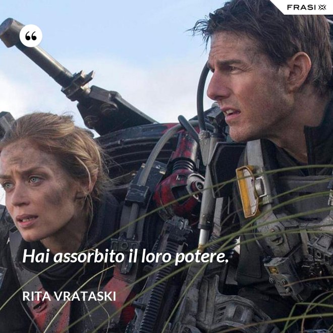 Hai assorbito il loro potere. - Rita Vrataski