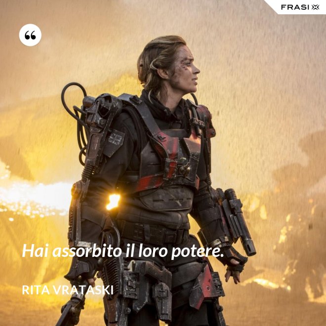 Hai assorbito il loro potere. - Rita Vrataski