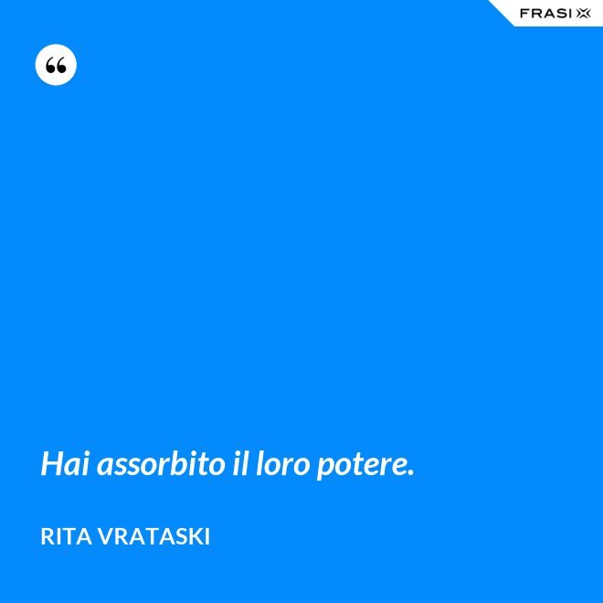Hai assorbito il loro potere. - Rita Vrataski