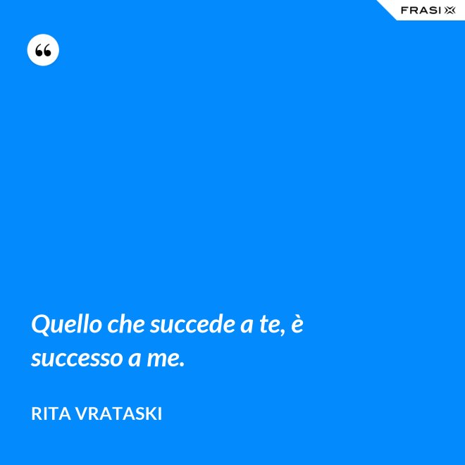Quello che succede a te, è successo a me. - Rita Vrataski