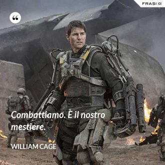 Combattiamo. È il nostro mestiere. - William Cage