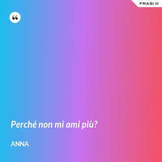 Perché non mi ami più? - Anna
