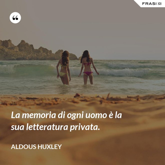La memoria di ogni uomo è la sua letteratura privata. - Aldous Huxley
