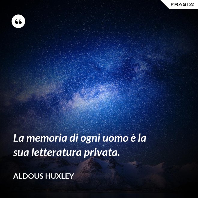 La memoria di ogni uomo è la sua letteratura privata. - Aldous Huxley