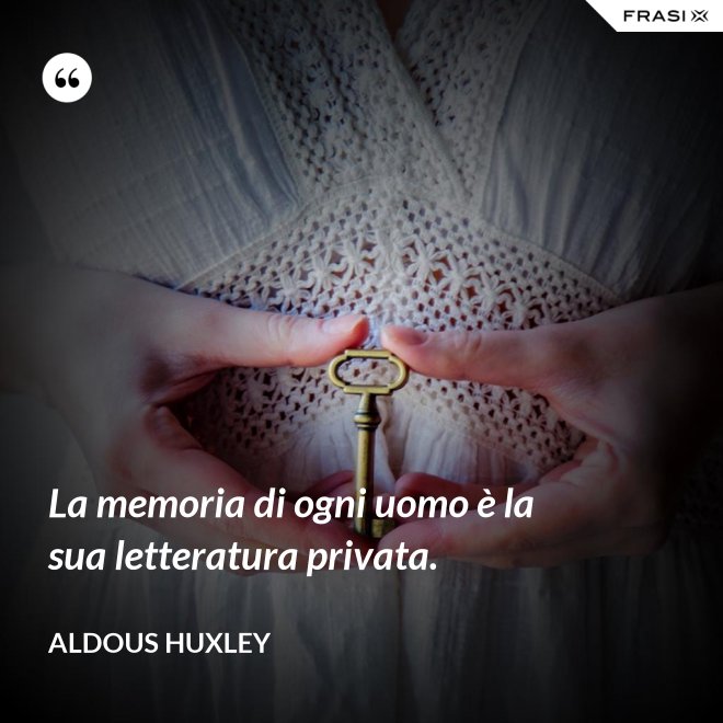 La memoria di ogni uomo è la sua letteratura privata. - Aldous Huxley