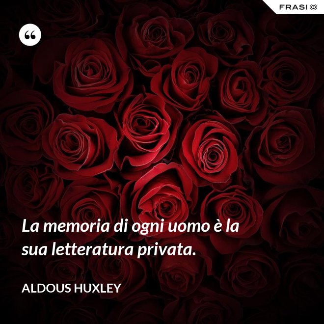 La memoria di ogni uomo è la sua letteratura privata. - Aldous Huxley