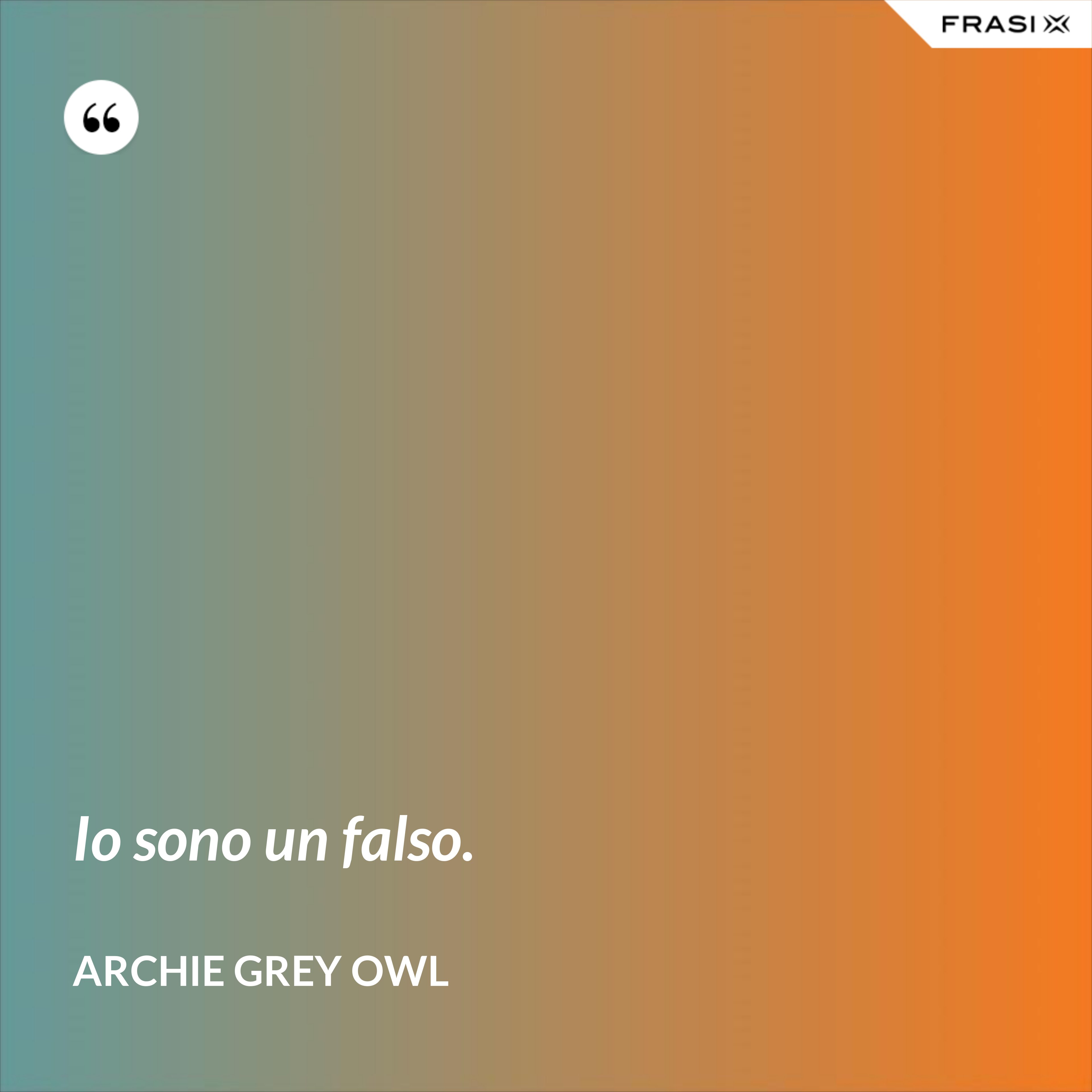 Io sono un falso. - Archie Grey Owl
