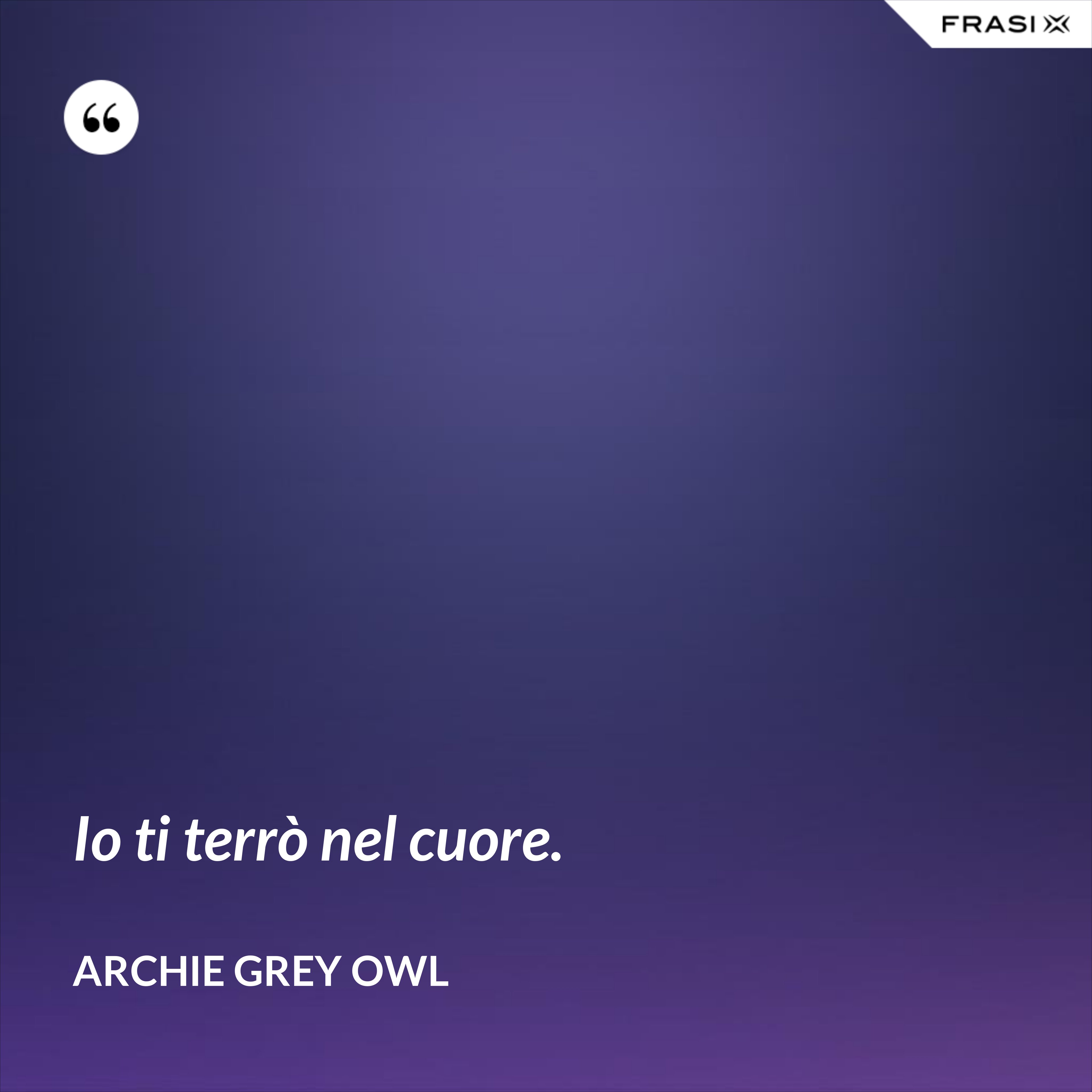 Io ti terrò nel cuore. - Archie Grey Owl